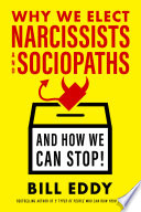 Why We Elect Narcissists and Sociopaths--And How We Can Stop!