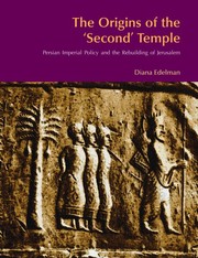 The origins of the 'Second' Temple : Persian imperial policy and the rebuilding of Jerusalem /