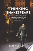 Thinking Shakespeare : a working guide for actors, directors, students... and anyone else interested in the Bard / by Barry Edelstein.