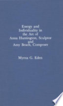 Energy and individuality in the art of Anna Huntington, sculptor and Amy Beach, composer /