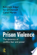 Prison violence : the dynamics of conflict, fear and power / Kimmett Edgar, Ian O'Donnell, and Carol Martin.