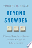 Beyond Snowden : privacy, mass surveillance, and the struggle to reform the NSA / Timothy H. Edgar.