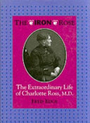 The iron rose : the extraordinary life of Charlotte Rose, M.D. / Fred Edge.