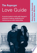 The Asperger love guide : a practical guide for adults with Asperger's syndrome to seeking, establishing and maintaining successful relationships /