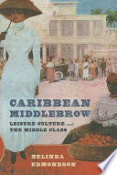 Caribbean middlebrow : leisure culture and the middle class / Belinda Edmondson.