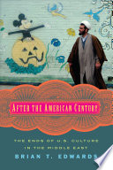 After the American century : the ends of U.S. culture in the Middle East /