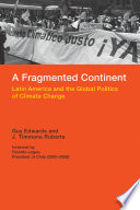 A fragmented continent : Latin America and the global politics of climate change /