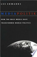 Mediapolitik : how the mass media have transformed world politics /