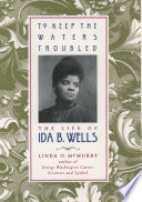 To keep the waters troubled : the life of Ida B. Wells / Linda O. McMurry.