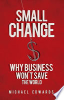 Small change : why business won't save the world /