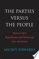 The parties versus the people : how to turn Republicans and Democrats into Americans /