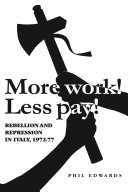 More work! Less pay! : rebellion and repression in Italy, 1972-77 /