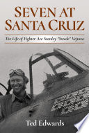 Seven at Santa Cruz : the life of fighter ace Stanley "Swede" Vejtasa / Ted Edwards.