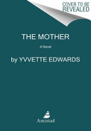 The mother : a novel / Yvvette Edwards.