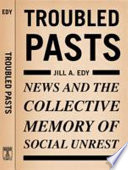 Troubled pasts : news and the collective memory of social unrest / Jill A. Edy.