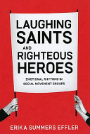 Laughing saints and righteous heroes : emotional rhythms in social movement groups / Erika Summers Effler.
