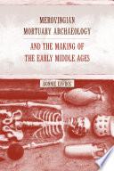 Merovingian mortuary archaeology and the making of the early Middle Ages / Bonnie Effros.