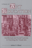 A history of art education : intellectual and social currents in teaching the visual arts /