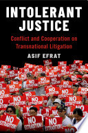 Intolerant justice : conflict and cooperation on transnational litigation / Asif Efrat.