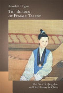 The burden of female talent : the poet Li Qingzhao and her history in China / Ronald Egan.