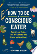 How to be a conscious eater : making food choices that are good for you, others, and the planet / Sophie Egan ; illustrated by Iris Gottlieb.