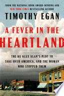 A fever in the heartland : the Ku Klux Klan's plot to take over America, and the woman who stopped them / Timothy Egan.