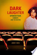 Dark laughter : Spanish film, comedy, and the nation /