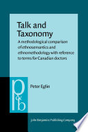 Talk and taxonomy : a methodological comparison of ethnosemantics and ethnomethodology with reference to terms for Canadian doctors / Peter Elgin.