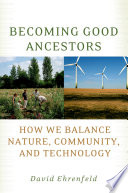 Becoming good ancestors : how we balance nature, community, and technology /