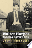 Walter Harper, Alaska native son / Mary F. Ehrlander.
