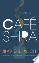 Café Shira / David Ehrlich ; translated from the Hebrew by Michael Swirsky.
