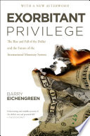 Exorbitant privilege : the decline of the dollar and the future of the international monetary system /