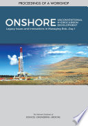 Onshore unconventional hydrocarbon development : legacy issues and innovations in managing risk-day 1 : proceedings of a workshop /