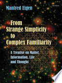 From strange simplicity to complex familiarity : a treatise on matter, information, life and thought / Manfred Eigen.