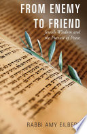 From enemy to friend : Jewish wisdom and the pursuit of peace / Rabbi Amy Eilberg.