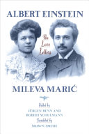 Albert Einstein/Mileva Marić--the love letters / edited and with an introduction by Jürgen Renn and Robert Schulmann ; translated by Shawn Smith.