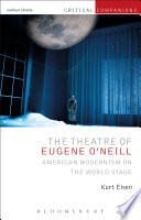 The theatre of Eugene O'Neill : American modernism on the world stage /