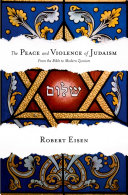 The peace and violence of Judaism : from the Bible to modern Zionism / Robert Eisen.