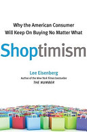 Shoptimism : why the American consumer will keep on buying no matter what /