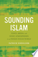 Sounding Islam : voice, media, and sonic atmospheres in an Indian Ocean world / Patrick Eisenlohr.
