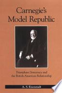 Carnegie's model republic Triumphant democracy and the British-American relationship / A.S. Eisenstadt.
