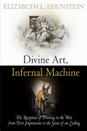 Divine art, infernal machine : the reception of printing in the West from first impressions to the sense of an ending /