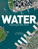 Water : exploring the blue planet / Markus Eisl, Gerald Mansberger, Paul Schreilechner ; [translation, Beatrix Read]