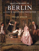 Masterworks in Berlin : a city's paintings reunited : painting in the Western World, 1300-1914 /