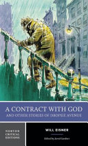 A contract with god and other stories of Dropsie Avenue : primary texts, Eisner on the graphic novel and comics, reviews and assessments, criticism / Will Eisner ; edited by Jared Gardner.