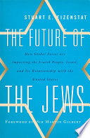 The future of the Jews how global forces are impacting the Jewish people, Israel, and its relationship with the United States / Stuart E. Eizenstat.