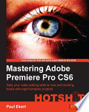 Mastering Adobe Premier Pro CS6 Hotshot : take your video editing skills to new and exciting levels with eight fantastic projects /