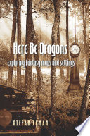 Here be dragons exploring fantasy maps and settings / Stefan Ekman.