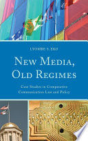 New media, old regimes : case studies in comparative communication law and policy / Lyombe S. Eko.