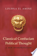 Classical Confucian political thought : a new interpretation / Loubna El Amine.